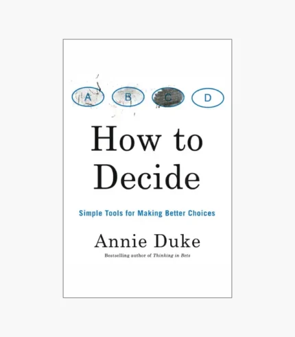 How to Decide: Simple Tools for Making Better Choices Book by Annie Duke