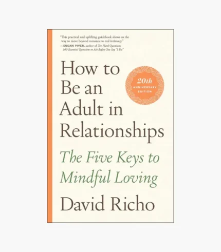 How to Be an Adult in Relationships: The Five Keys to Mindful Loving Book by David Richo