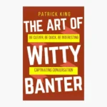 The Art of Witty Banter: Be Clever, Quick, & Magnetic Book by Patrick King