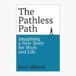 The Pathless Path: Imagining a New Story for Work and Life Book by Paul Millerd