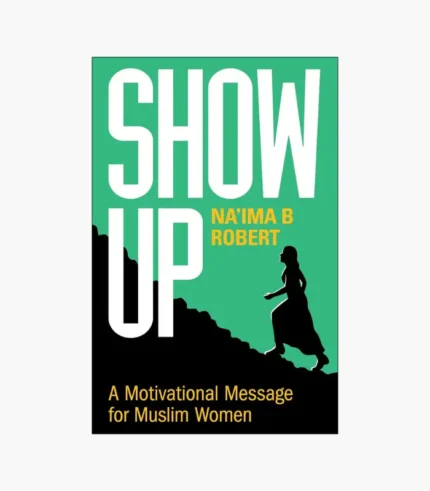 Show Up - A Motivational Message for Muslim Women by Na'ima B. Robert