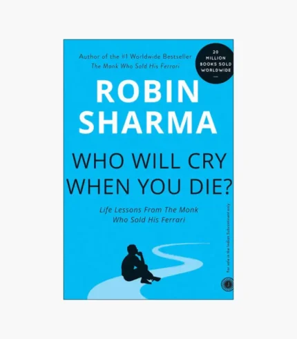 Who Will Cry When You Die? Life Lessons from the Monk Who Sold His Ferrari Book by Robin Sharma