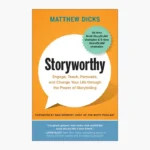 Storyworthy: Engage, Teach, Persuade, and Change Your Life Through the Power of Storytelling Book by Matthew Dicks