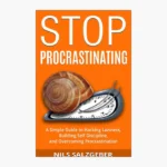 Stop Procrastinating: A Simple Guide to Hacking Laziness, Building Self Discipline, and Overcoming Procrastination Book