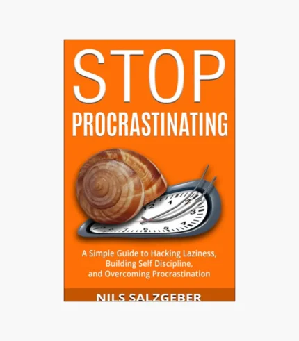 Stop Procrastinating: A Simple Guide to Hacking Laziness, Building Self Discipline, and Overcoming Procrastination Book