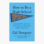 How to Be a High School Superstar: A Revolutionary Plan to Get Into College by Standing Out (Without Burning Out) Book by Cal Newport