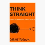 THINK STRAIGHT: Change Your Thoughts, Change Your Life Book by Darius Foroux