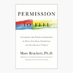 Permission to Feel: Unlocking the Power of Emotions to Help Our Kids, Ourselves, and Our Society Thrive Book by Marc Brackett