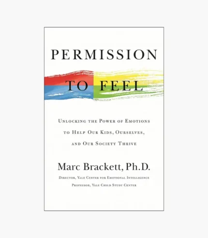Permission to Feel: Unlocking the Power of Emotions to Help Our Kids, Ourselves, and Our Society Thrive Book by Marc Brackett