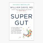 Super Gut: A Four-Week Plan to Reprogram Your Microbiome, Restore Health, and Lose Weight Book by William Davis