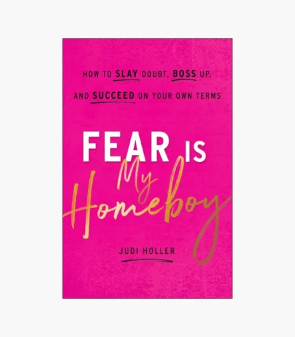 Fear Is My Homeboy: How to Slay Doubt, Boss Up, and Succeed on Your Own Terms Book by Judi Holler