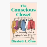 The Conscious Closet: The Revolutionary Guide to Looking Good While Doing Good Book by Elizabeth L. Cline