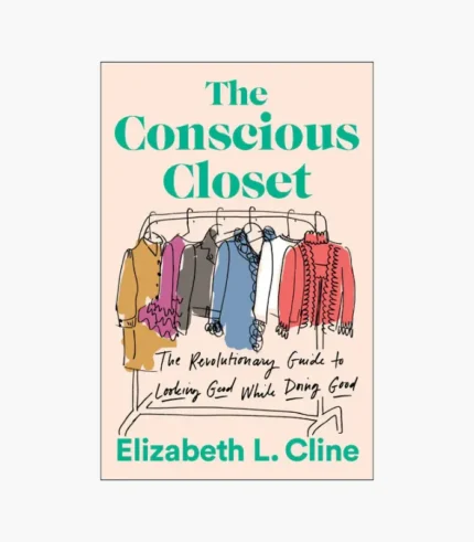 The Conscious Closet: The Revolutionary Guide to Looking Good While Doing Good Book by Elizabeth L. Cline