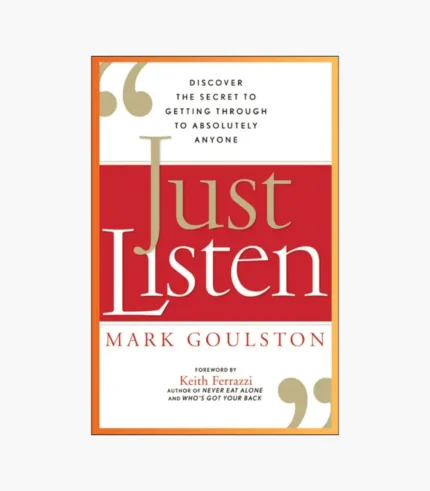 Just Listen: Discover the Secret to Getting Through to Absolutely Anyone Book by Mark Goulston