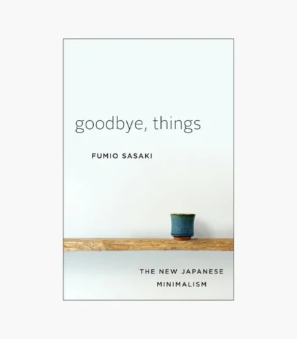 Goodbye, Things: The New Japanese Minimalism Book by Fumio Sasaki