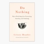 Do Nothing: How to Break Away from Overworking, Overdoing, and Underliving Book by Celeste Headlee