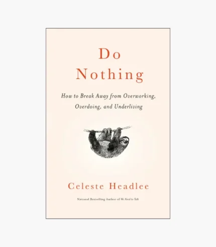 Do Nothing: How to Break Away from Overworking, Overdoing, and Underliving Book by Celeste Headlee