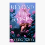 Beyond The Roses by Monica James