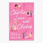 Charlie, Love and Clichés: The New Novel from the Bestselling Author of To Love Jason Thorn Book by Ella Maise