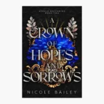 A Crown of Hopes and Sorrows Novel by Nicole Bailey