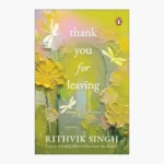 Thank You for Leaving by Rithvik Singh