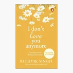 I Don't Love You Anymore: Moving On and Living Your Best Life by Rithvik Singh