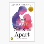 Until Love Sets Us Apart: To Love with Love by Aditya Nighhot