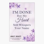 I'm Done , But my heart still whisper your name by Ankit Bhatt