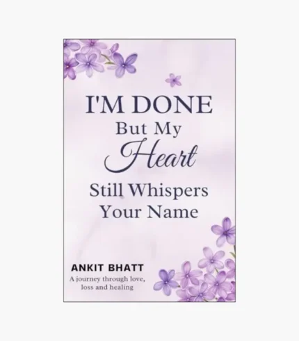 I'm Done , But my heart still whisper your name by Ankit Bhatt