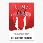 U n Me . . . it’s Complicated by Dr. Aditya R. Nighhot